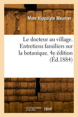 Le docteur au village. Entretiens familiers sur la botanique. 4e édition