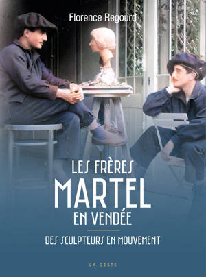 FRERES MARTEL EN VENDEE (GESTE) - DES SCULPTEURS EN MOUVEMENT (BP)