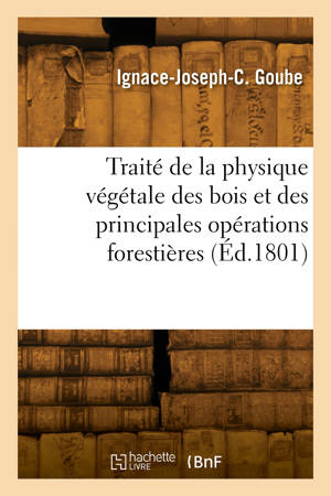 Traité de la physique végétale des bois et des principales opérations forestières