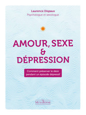 Amour, Sexe et Dépression - Comment préserver le désir pendant un épisode dépressif