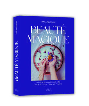 Beauté magique - 65 rituels, recettes et DIY pour le corps, l'âme et l'esprit