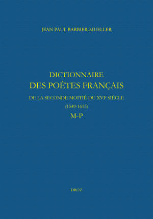 Dictionnaire des poètes français de la seconde moitié du XVIe siècle (1549-1615). Tome V : M-P