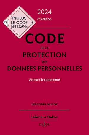 Code de la protection des données personnelles 2024, annoté et commenté. 6e éd.
