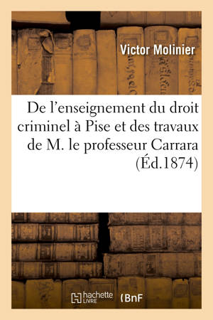 De l'enseignement du droit criminel à Pise et des travaux de M. le professeur Carrara