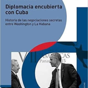 Diplomacia encubierta con Cuba. Historia de las negociaciones secretas entre Washington y La Habana. - ISBN: 9786071633217