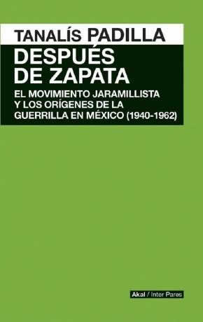 Después de Zapata. El movimiento jaramillista y los orígenes de la guerrilla en México (1940-1962) - ISBN: 9786079564124