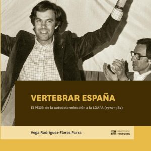 Vertebrar España : el PSOE : de la autodeterminación a la LOAPA (1974-1982) - ISBN: 9788400107994