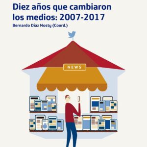 Diez años que cambiaron los medios: 2007-2017 - ISBN: 9788408181842