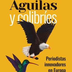 Aguilas y colibríes: periodistas innovadores en Europa