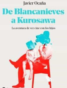 De Blancanieves a Kurosawa. La aventura de ver cine con los hijos - ISBN: 9788411000291