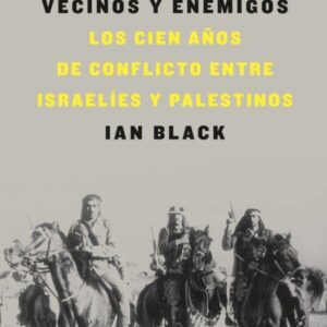 Vecinos y enemigos. Los cien años de conflicto entre israelíes y palestinos
