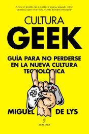 Cultura Geek. Guía para no perderse en la nueva cultura tecnológica