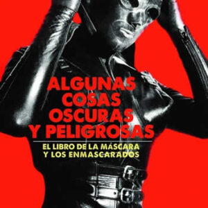 Algunas cosas oscuras y peligrosas. El libro de la máscara y los enmascarados. - ISBN: 9788412044249