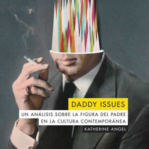Daddy Issues. Un análisis sobre la figura del padre en la cultura contemporánea. - ISBN: 9788412144222