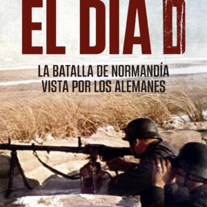 Día D. La batalla de Normandía vista por los alemanes.