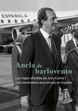Ancla de barlovento. Los viajes oficiales de Juan Carlos I y el crecimiento económico de España