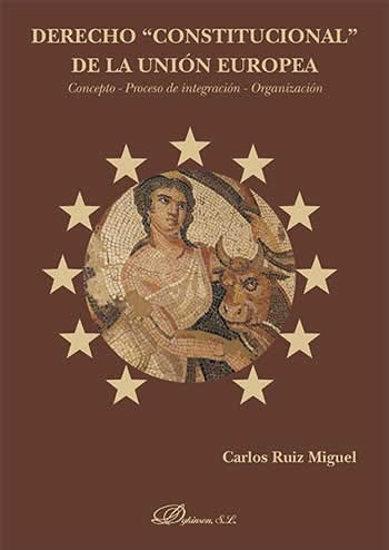 Derecho Constitucional de la Unión Europea. Concepto. Proceso de integración. Organización - ISBN: 9788413249803