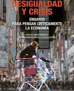 Desigualdad y crisis. Ensayos para pensar críticamente la economía