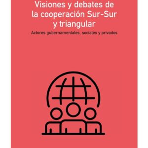Visiones y debates de la cooperación Sur-Sur y Triangular. - ISBN: 9788413520148