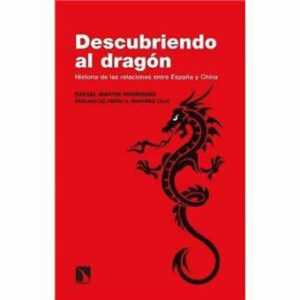Descubriendo al dragón. Historia de las relaciones entre España y China. - ISBN: 9788413521046