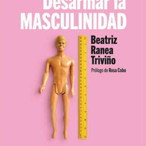 Desarmar la masculinidad. Los hombres ante la era del feminismo. - ISBN: 9788413522272