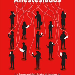 Anestesiados. La humanidad bajo el imperio de la tecnología. - ISBN: 9788413522944