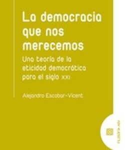 democracia que nos merecemos. Una teoría de la eticidad democrática para el siglo XXI
