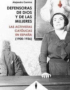 Defensoras de Dios y de las mujeres. Las activistas católicas en España ( 1900-1936)