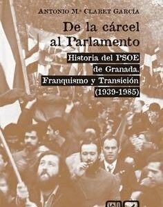 De la cárcel al Parlamento. Historia del PSOE de Granada. Franquismo y Transición (1939-1985)