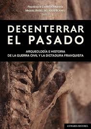 Desenterrar el pasado. Arqueología e historia de la Guerra Civil y la dictadura franquista.