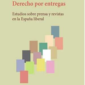 Derecho por entregas. Estudios sobre prensa y revistas en la España liberal. - ISBN: 9788413770833