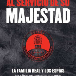 Al servicio de Su Majestad. La familia real y los espías. 50 años de conspiraciones