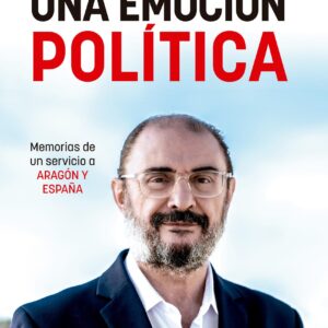 Una emoción política. Memorias de un servicio a Aragón y España