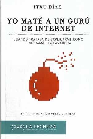 Yo maté a un gurú de internet. Cuando trataba de explicarme cómo programar la lavadora. - ISBN: 9788415436089