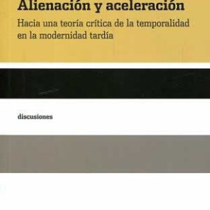 Alienación y aceleración. Hacia una teoría crítica de la temporalidad en la modernidad tardía. - ISBN: 9788415917236