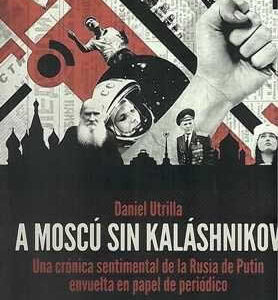 A Moscú sin Kaláshnikov. Una crónica sentimental de la Rusia de Putin envuelta en papel de periódico. - ISBN: 9788416001033