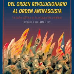 Del orden revolucionario al orden antifascista. La lucha política en la retaguardia catalana. - ISBN: 9788416034284