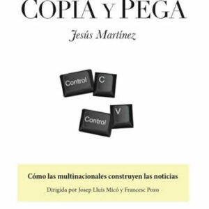 Copia y pega. Cómo las multinacionales construyen las noticias. - ISBN: 9788416418954