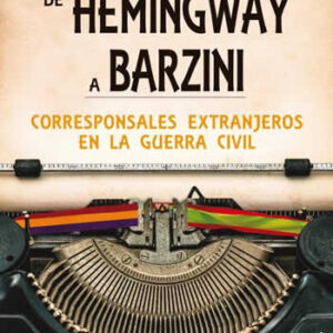 De Hemingway a Barzini. Corresponsales extranjeros en la Guerra Civil - ISBN: 9788416541423