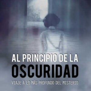 Al principio de la oscuridad. Viaje a lo más profundo del misterio. - ISBN: 9788416847082