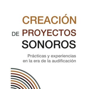 Creación de proyectos sonoros. Prácticas y experiencias en la era de la audificación