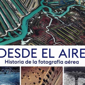 Desde el aire. Historia de la fotografía aérea. - ISBN: 9788417757502