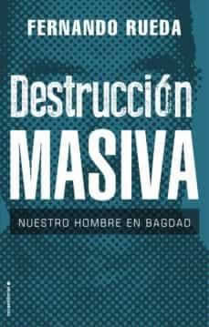 Destrucción masiva. Nuestro hombre en Bagdad - ISBN: 9788417805708