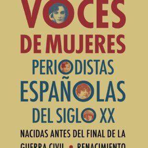 Voces de mujeres. Periodistas españolas del siglo XX nacidas antes del final de la Guerra Civil. - ISBN: 9788417950583