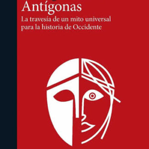 Antígonas. la travesía de un mito universal por la historia de occidente. - ISBN: 9788418193231