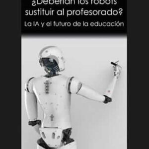 Deberían los robots sustituir al profesorado? La IA y el futuro de la educación - ISBN: 9788418381140