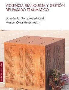 Violencia franquista y gestión del pasado traumático - ISBN: 9788418388958