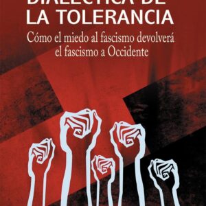 Dialéctica de la tolerancia. Cómo el miedo al fascismo devolverá el fascismo a Occidente.