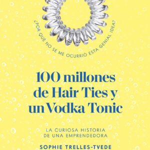 100 millones de hair ties y un vodka tonic. La curiosa historia de una emprendedora. - ISBN: 9788418578458