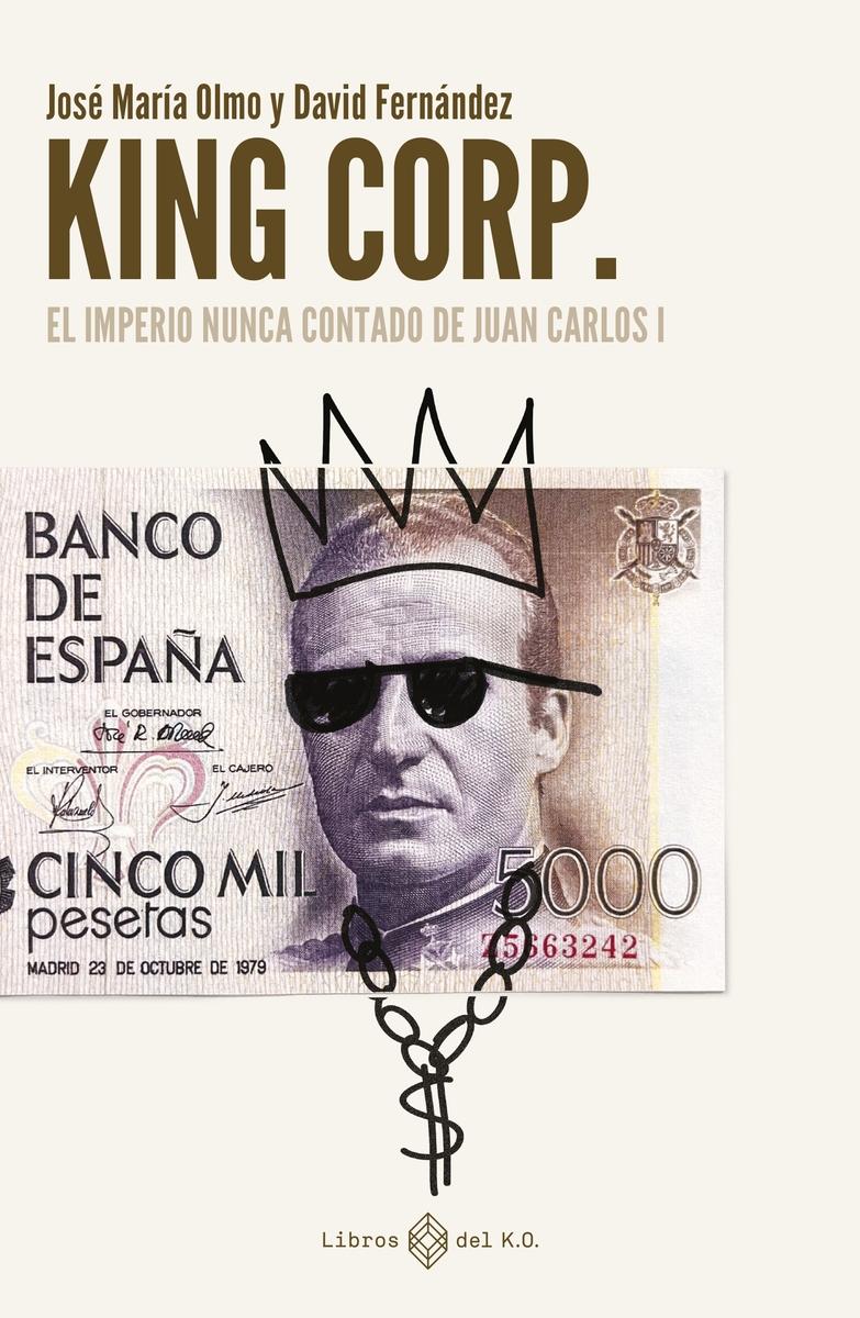 King Corp. El imperio nunca contando de Juan Carlos I